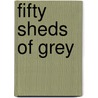 Fifty Sheds of Grey door C.T. Grey