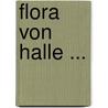 Flora Von Halle ... by August Garcke