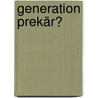 Generation Prekär? by Sonja Schinwald
