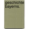 Geschichte Bayerns. door Johann Heilmann