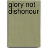 Glory Not Dishonour door Francis J. Moloney