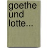 Goethe Und Lotte... door Heinrich Gloël