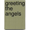 Greeting the Angels by Greg Mogenson