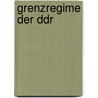 Grenzregime Der Ddr by Peter Joachim Lapp