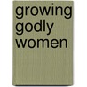 Growing Godly Women door Donna Margaret Greene