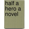 Half a Hero A Novel by Anthony Hope