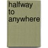Halfway to Anywhere