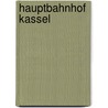 Hauptbahnhof Kassel door Wolfgang Klee