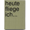 Heute fliege ich... by Charlotte Dematons