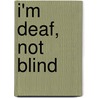I'm Deaf, Not Blind by Caroline De Groot