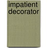 Impatient Decorator door Glenna Morton