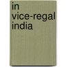 In Vice-Regal India door Sir Ralph Verney
