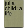 Julia Child: A Life door Laura Shapiro