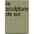 La Sculpture De Soi