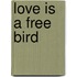 Love Is A Free Bird