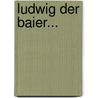 Ludwig Der Baier... door Ludwig Uhland