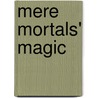 Mere Mortals' Magic by Ashleen O'Gaea