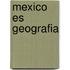 Mexico Es Geografia