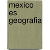 Mexico Es Geografia by AgustíN. Olmos