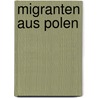 Migranten aus Polen by Katharina Blumberg-Stankiewicz