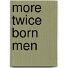 More Twice Born Men by Harold Begbie