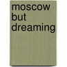 Moscow But Dreaming door Ekaterina Sedia