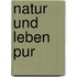 Natur und Leben pur