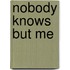 Nobody Knows But Me