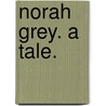 Norah Grey. A tale. by L. Hartley