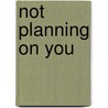 Not Planning on You by Sydney Landon