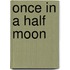 Once in a Half Moon