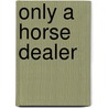Only a Horse Dealer door Ada Maria. Jocelyn