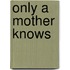 Only a Mother Knows