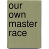 Our Own Master Race door Angus McLaren