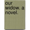 Our Widow. A novel. by Florence Warden