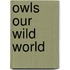 Owls Our Wild World