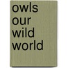 Owls Our Wild World door Wayne Lynch