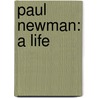 Paul Newman: A Life by Shawn Levy