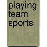 Playing Team Sports by Jessica Holden