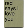 Red Says I Love You door Raeann Blake