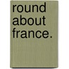 Round about France. by Eustace Clare Grenville Murray