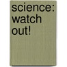 Science: Watch Out! by Donna Foley
