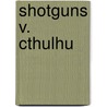 Shotguns V. Cthulhu by Robin D. Laws