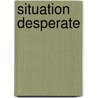 Situation Desperate by Leland R. Johnson