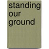 Standing Our Ground door Joyce M. Barry