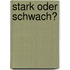 Stark oder schwach?