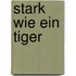 Stark wie ein Tiger