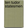 Ten Tudor Statesmen by Arthur D. (Arthur Donald) Innes