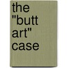 The "Butt Art" Case door Carol Daugherty Rasnic