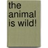 The Animal Is Wild!